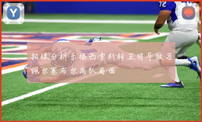 拓媒分析乐福西索科转正将导致吕佩尔塞布尔离队局面