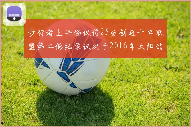 步行者上半场仅得25分创近十年联盟第二低纪录仅次于2016年太阳的22分